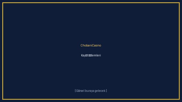 ChobaniCasino Kayıt İşlemleri Nasıl Yapılır?
